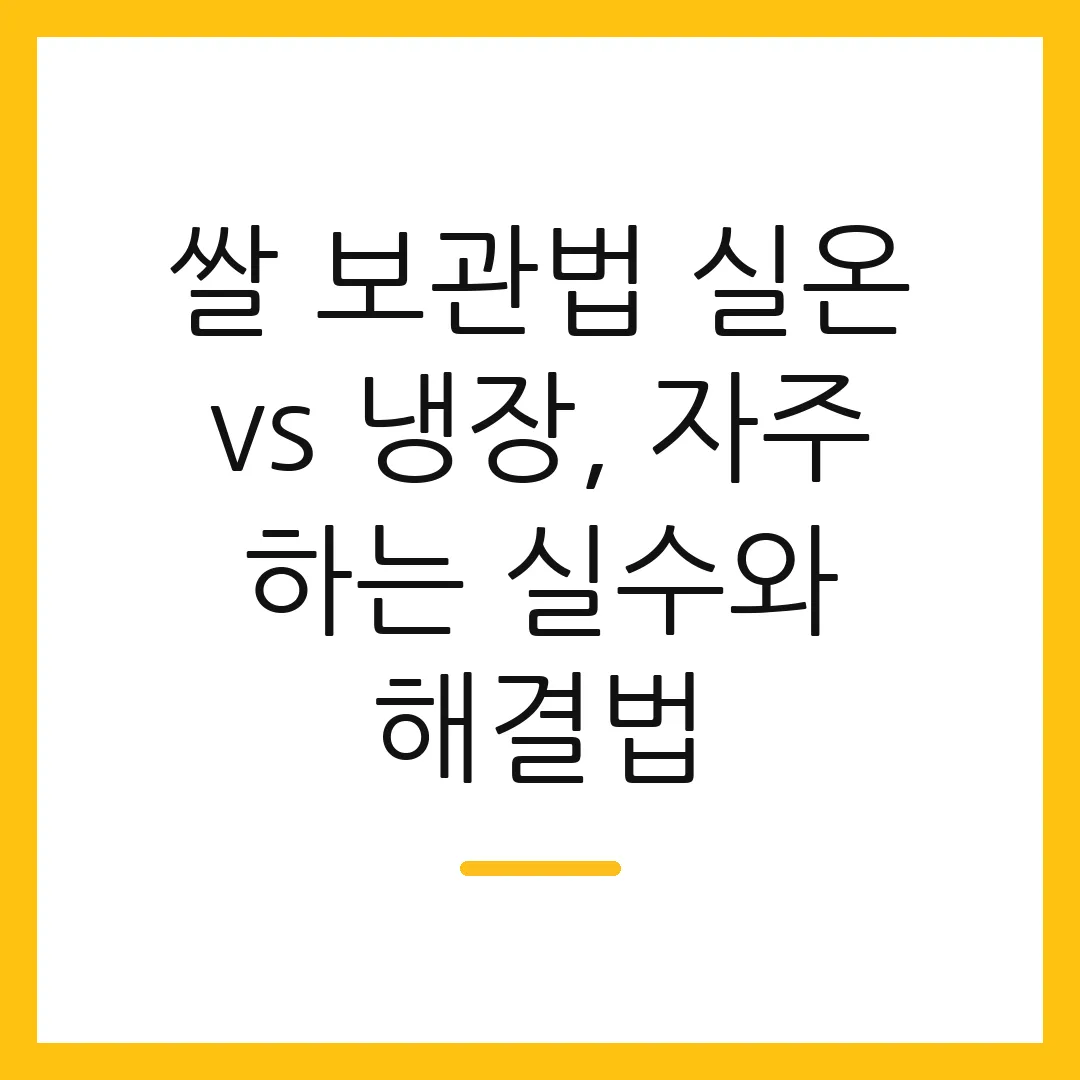 쌀 보관법 실온 vs 냉장, 자주 하는 실수와 해결법
