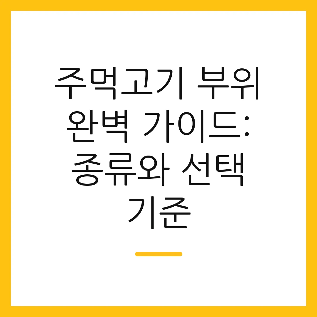 주먹고기 부위 완벽 가이드: 종류와 선택 기준